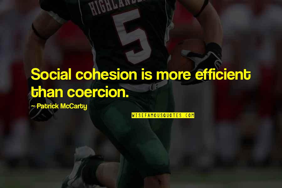 Mccarty Quotes By Patrick McCarty: Social cohesion is more efficient than coercion.