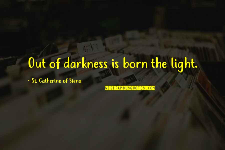 Mccarty Quotes By St. Catherine Of Siena: Out of darkness is born the light.