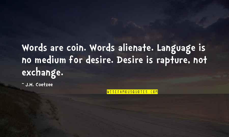 Mcconnachie Pronunciation Quotes By J.M. Coetzee: Words are coin. Words alienate. Language is no