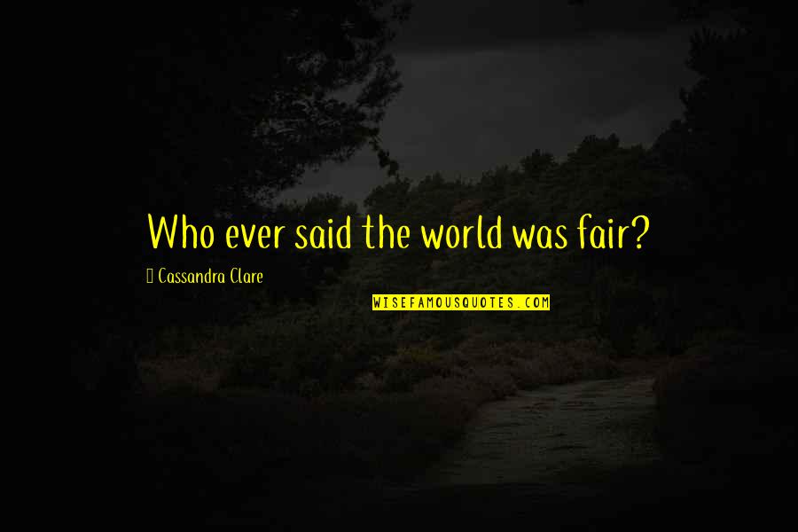 Mccorvey Roe Quotes By Cassandra Clare: Who ever said the world was fair?
