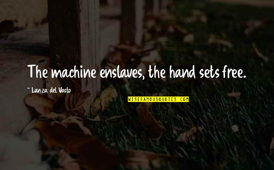 Mccullah Quotes By Lanza Del Vasto: The machine enslaves, the hand sets free.