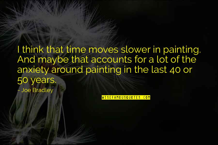 Mccullars Irish Pub Quotes By Joe Bradley: I think that time moves slower in painting.