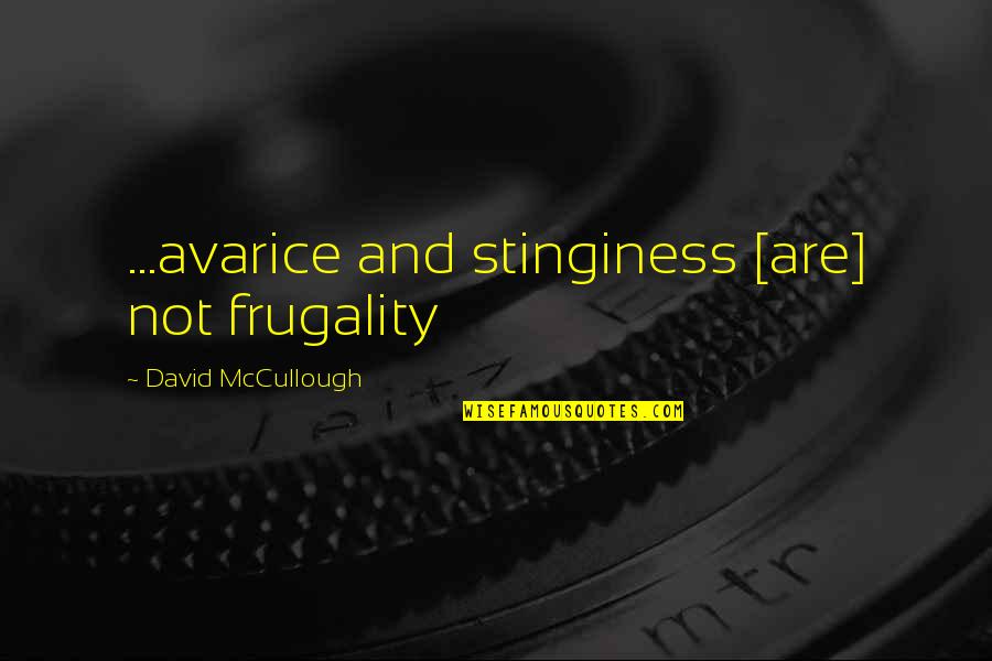 Mccullough Quotes By David McCullough: ...avarice and stinginess [are] not frugality