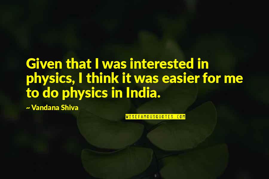 Mccullum Vampyr Quotes By Vandana Shiva: Given that I was interested in physics, I