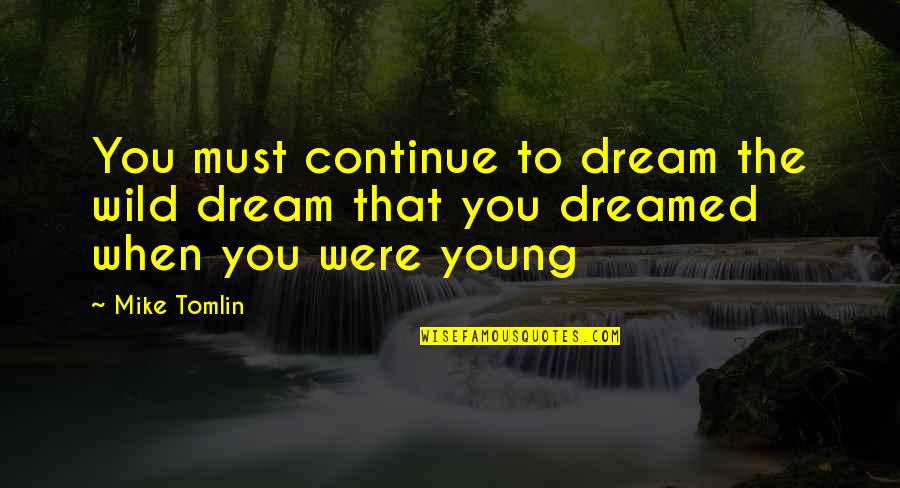 Mccusker Meagen Quotes By Mike Tomlin: You must continue to dream the wild dream