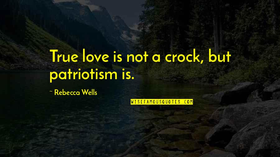 Mccusker Meagen Quotes By Rebecca Wells: True love is not a crock, but patriotism
