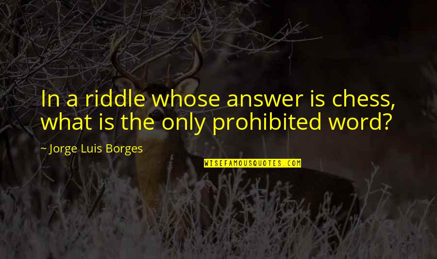 Mcdaids Quotes By Jorge Luis Borges: In a riddle whose answer is chess, what