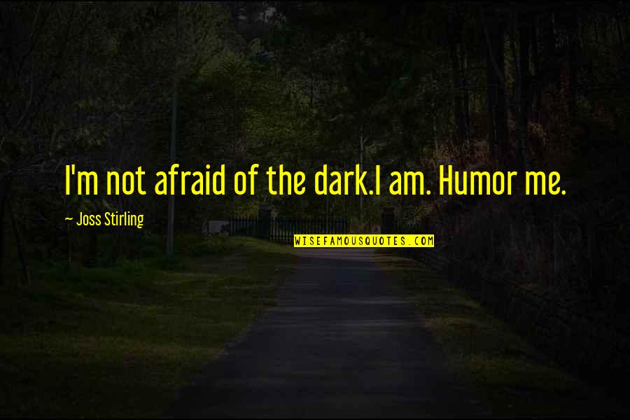 Mcdaids Quotes By Joss Stirling: I'm not afraid of the dark.I am. Humor