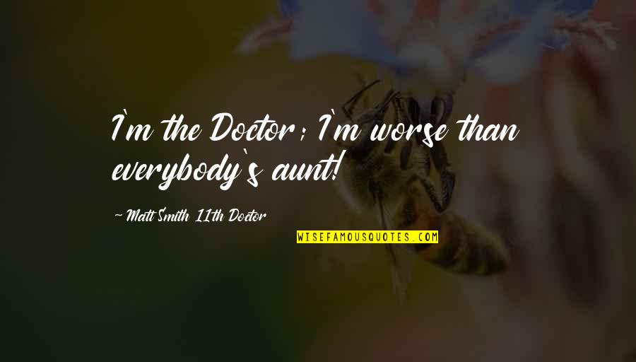 Mcdaids Quotes By Matt Smith 11th Doctor: I'm the Doctor; I'm worse than everybody's aunt!