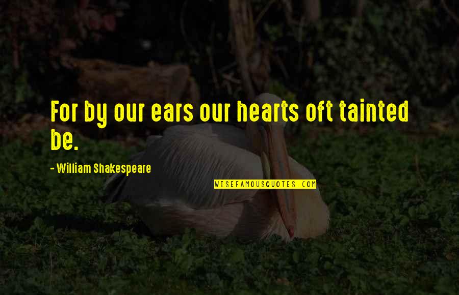 Mcduell House Quotes By William Shakespeare: For by our ears our hearts oft tainted