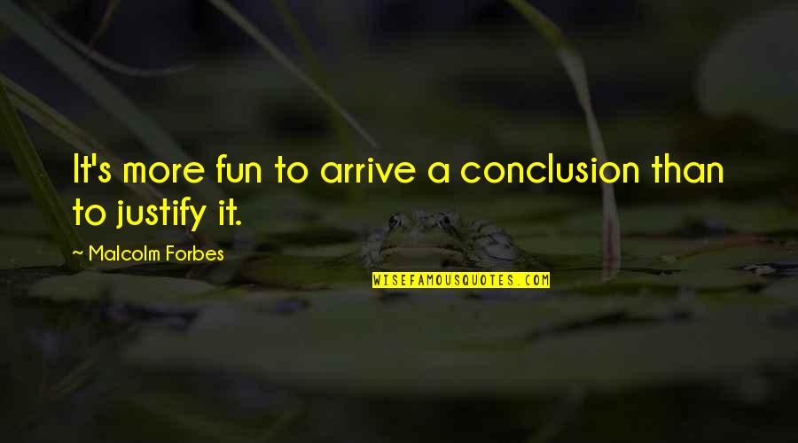 Mcduffee Quarter Quotes By Malcolm Forbes: It's more fun to arrive a conclusion than