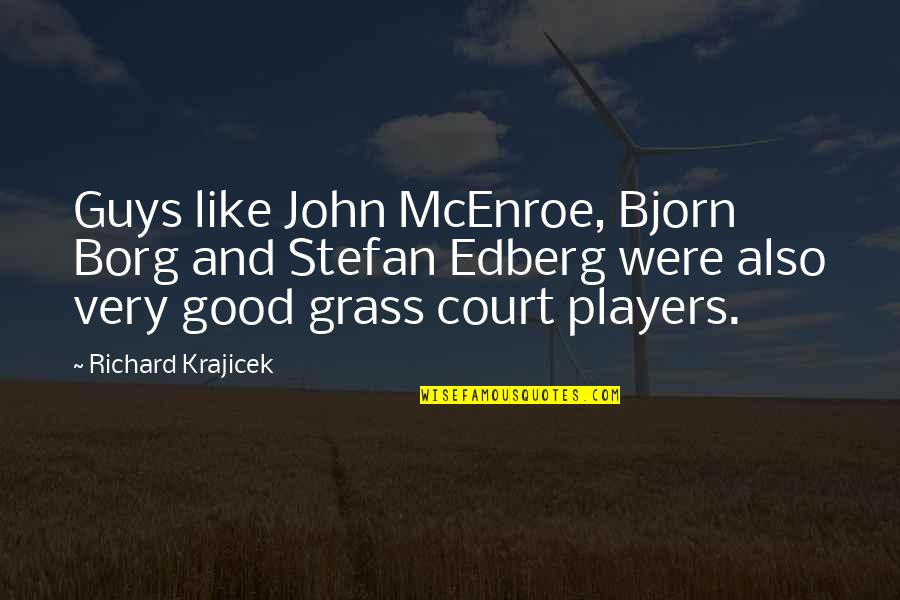 Mcenroe John Quotes By Richard Krajicek: Guys like John McEnroe, Bjorn Borg and Stefan