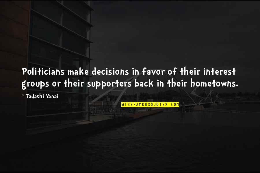 Mcgale India Quotes By Tadashi Yanai: Politicians make decisions in favor of their interest