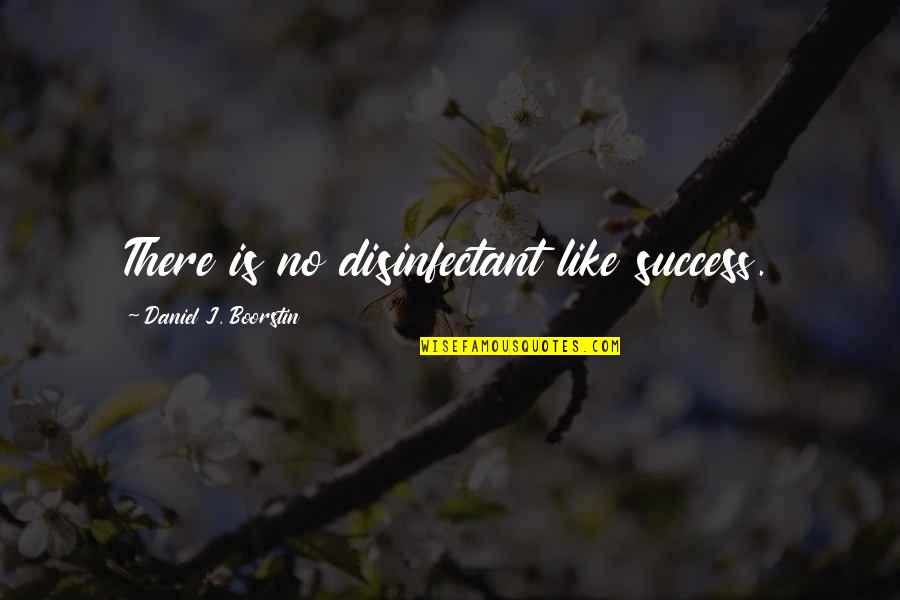 Mcgarvey Learning Quotes By Daniel J. Boorstin: There is no disinfectant like success.