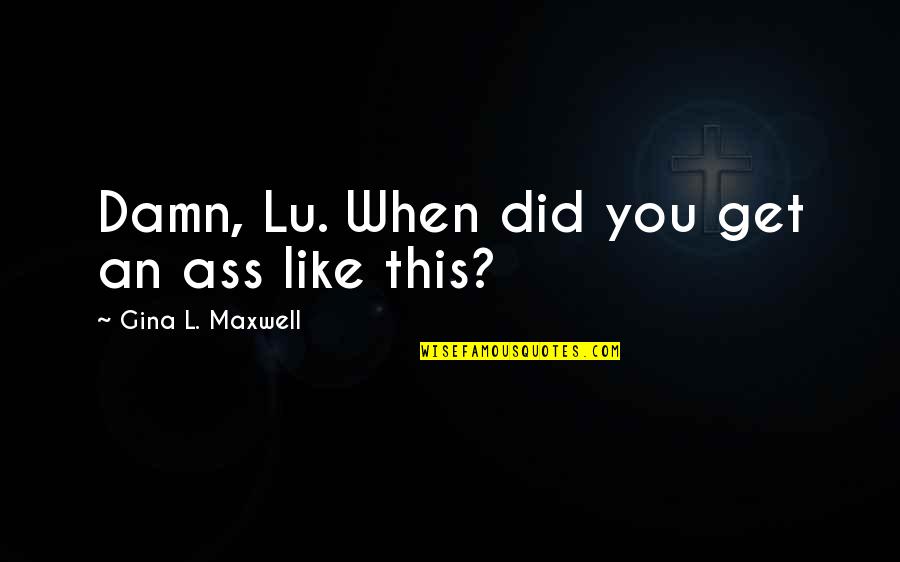 Mcgettigan Appraisals Quotes By Gina L. Maxwell: Damn, Lu. When did you get an ass