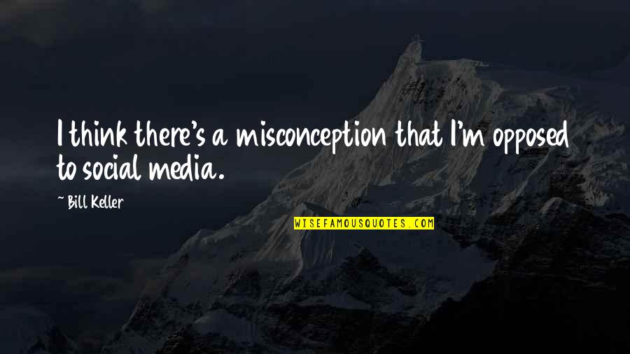 Mcgolrick Farmers Quotes By Bill Keller: I think there's a misconception that I'm opposed