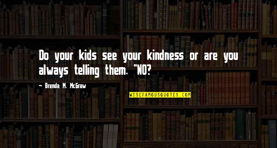 Mcgraw's Quotes By Brenda M. McGraw: Do your kids see your kindness or are