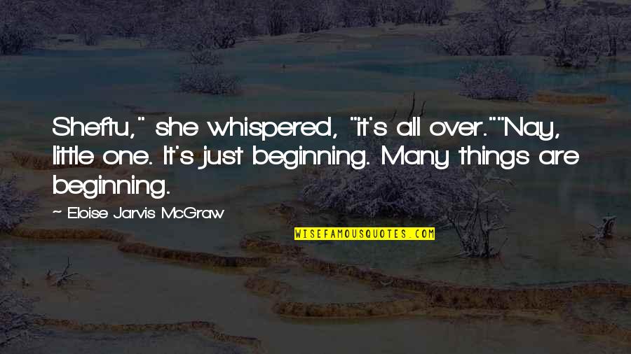 Mcgraw's Quotes By Eloise Jarvis McGraw: Sheftu," she whispered, "it's all over.""Nay, little one.