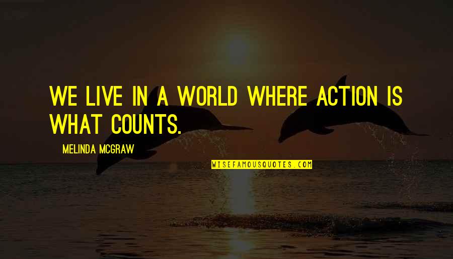 Mcgraw's Quotes By Melinda McGraw: We live in a world where action is