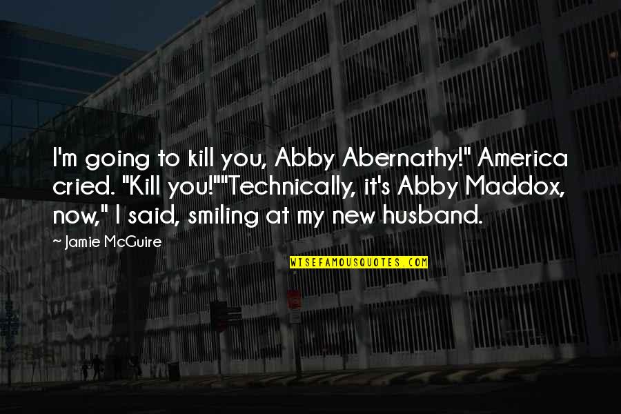 Mcguire's Quotes By Jamie McGuire: I'm going to kill you, Abby Abernathy!" America