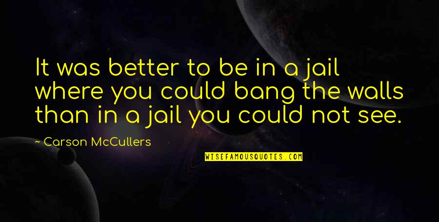 Mckeachie 2002 Quotes By Carson McCullers: It was better to be in a jail