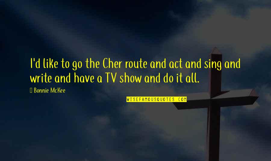 Mckee Quotes By Bonnie McKee: I'd like to go the Cher route and