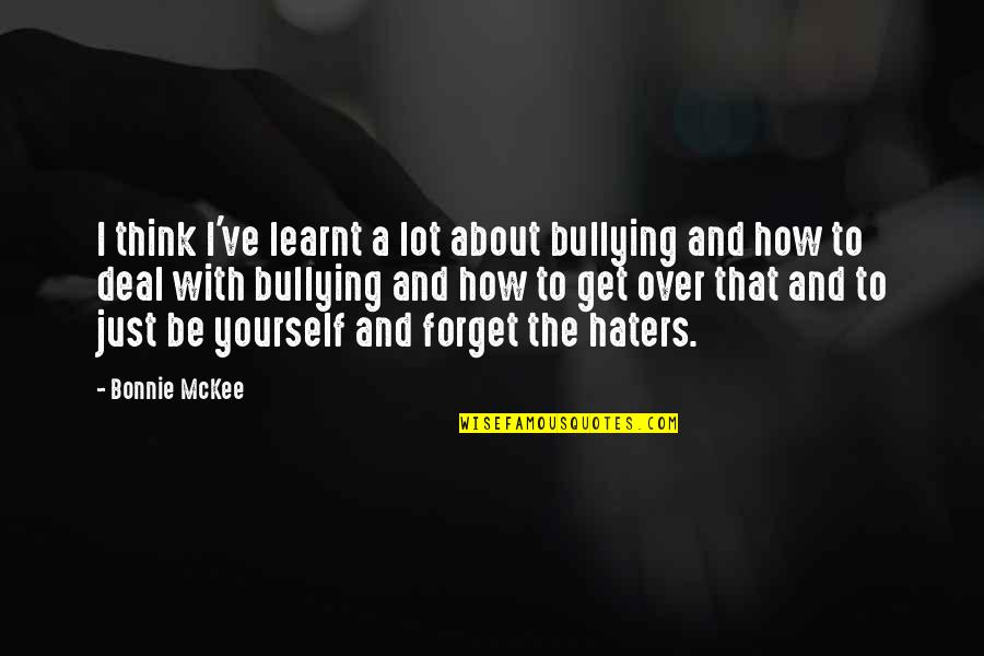 Mckee Quotes By Bonnie McKee: I think I've learnt a lot about bullying