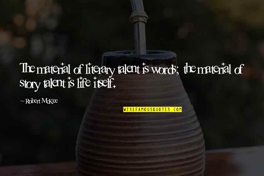 Mckee Quotes By Robert McKee: The material of literary talent is words; the