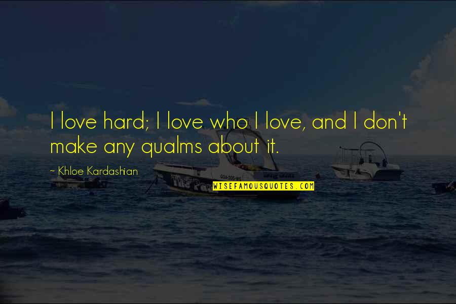 Mckerlie Kitchen Quotes By Khloe Kardashian: I love hard; I love who I love,