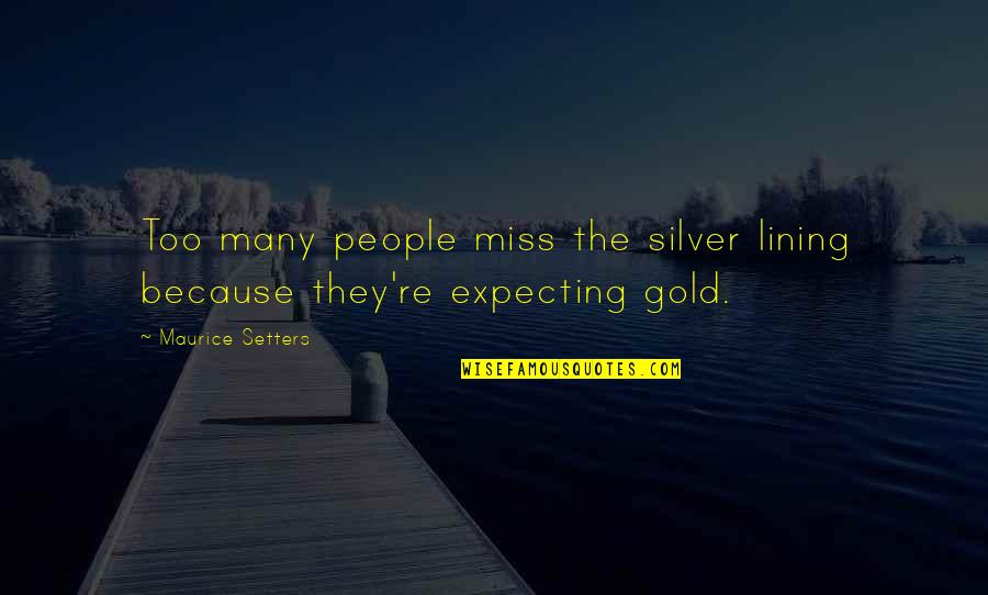 Mckerlie Kitchen Quotes By Maurice Setters: Too many people miss the silver lining because