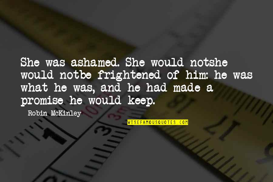 Mckinley's Quotes By Robin McKinley: She was ashamed. She would notshe would notbe