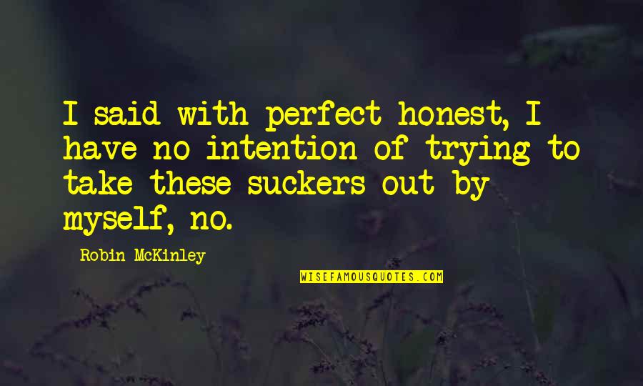 Mckinley's Quotes By Robin McKinley: I said with perfect honest, I have no