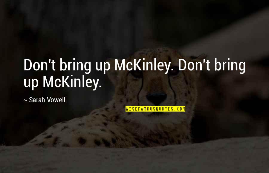 Mckinley's Quotes By Sarah Vowell: Don't bring up McKinley. Don't bring up McKinley.