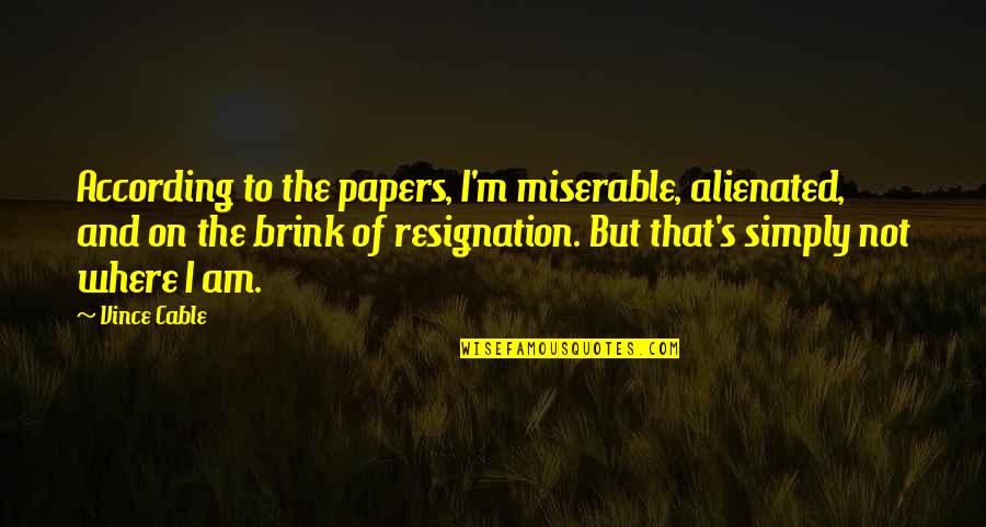 Mckinseys Child Quotes By Vince Cable: According to the papers, I'm miserable, alienated, and