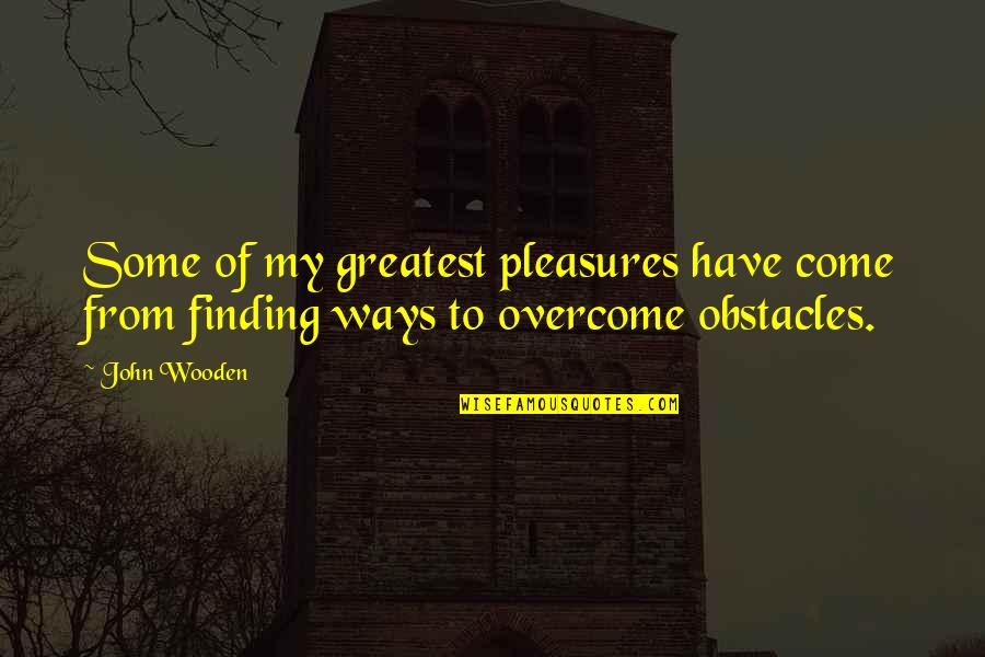 Mckown Pressure Quotes By John Wooden: Some of my greatest pleasures have come from