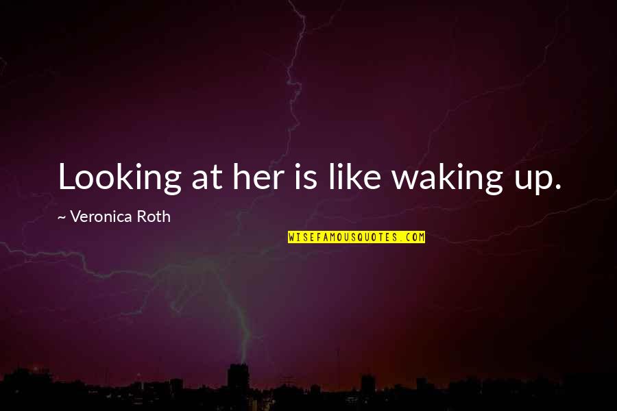 Mclendons Hardware Quotes By Veronica Roth: Looking at her is like waking up.