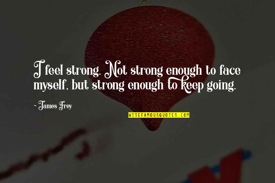Mclust Citation Quotes By James Frey: I feel strong. Not strong enough to face