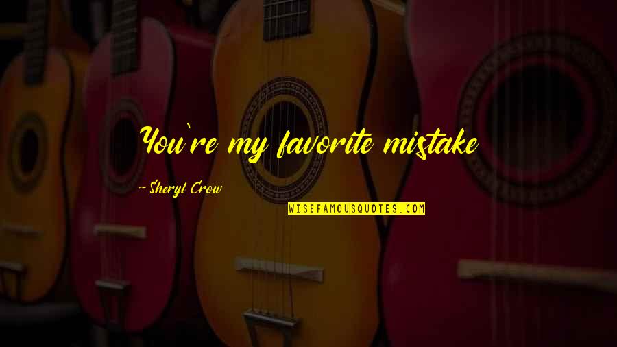 Mclust Citation Quotes By Sheryl Crow: You're my favorite mistake