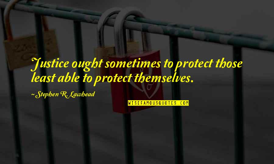 Mclust Citation Quotes By Stephen R. Lawhead: Justice ought sometimes to protect those least able