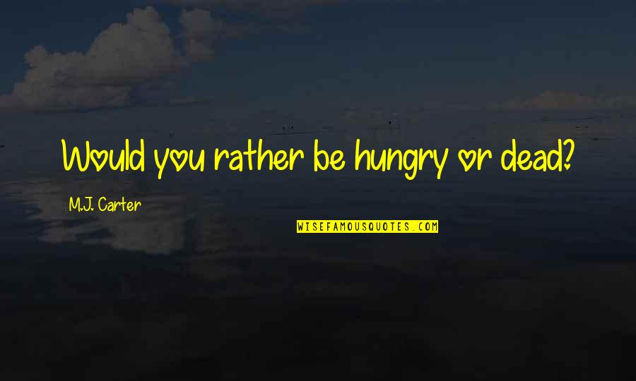 Mcmackin Field Quotes By M.J. Carter: Would you rather be hungry or dead?