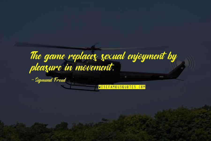 Mcmackin Field Quotes By Sigmund Freud: The game replaces sexual enjoyment by pleasure in
