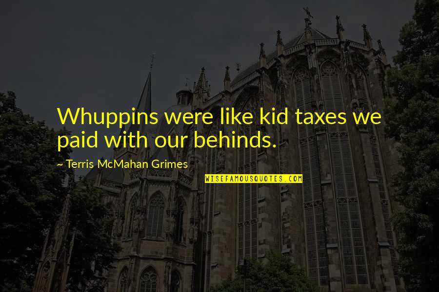 Mcmahan Quotes By Terris McMahan Grimes: Whuppins were like kid taxes we paid with