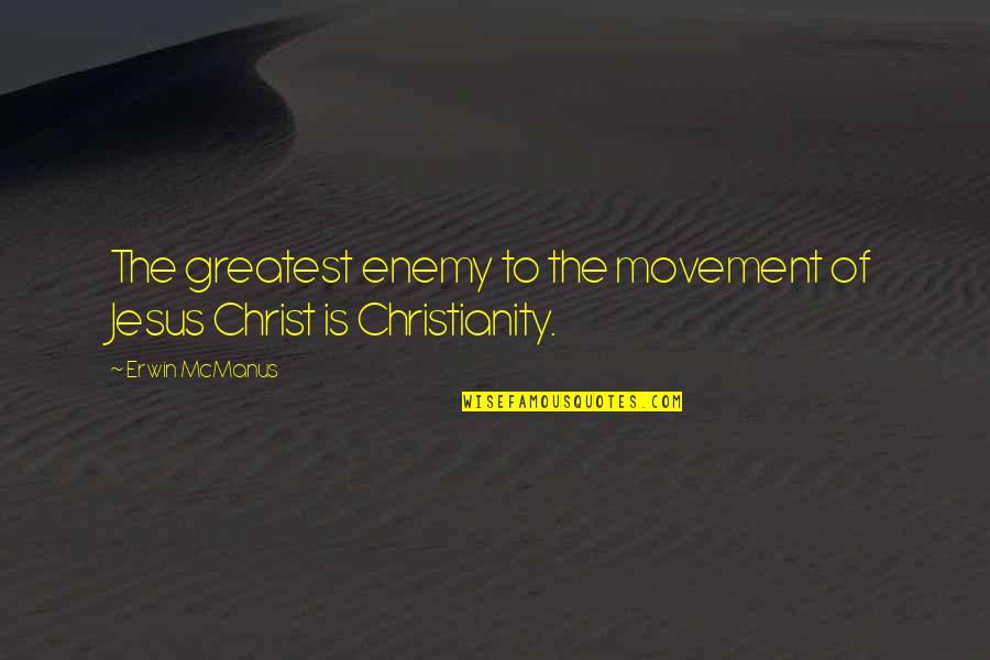 Mcmanus Quotes By Erwin McManus: The greatest enemy to the movement of Jesus