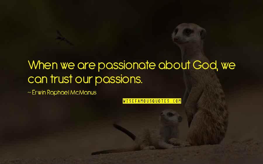 Mcmanus Quotes By Erwin Raphael McManus: When we are passionate about God, we can