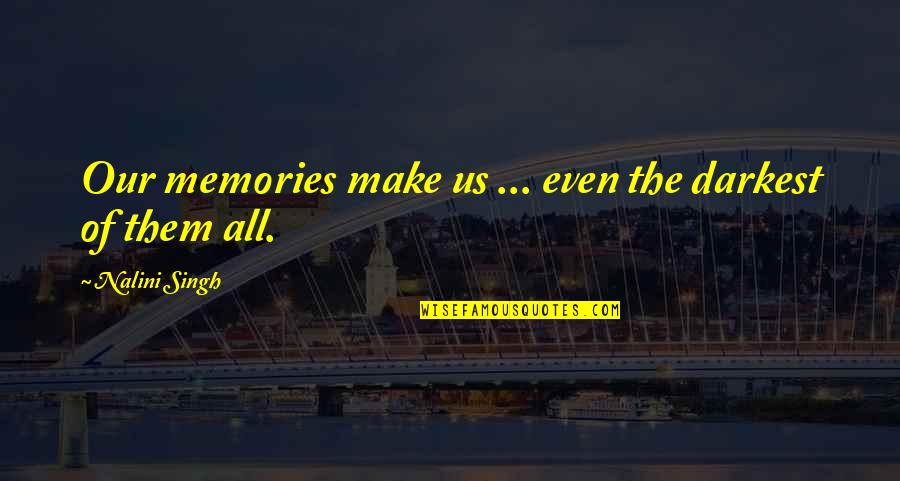 Mcmullan Motors Quotes By Nalini Singh: Our memories make us ... even the darkest