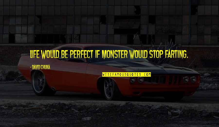 Mcmurphy And Nurse Ratched Quotes By David Chuka: Life would be perfect if monster would stop