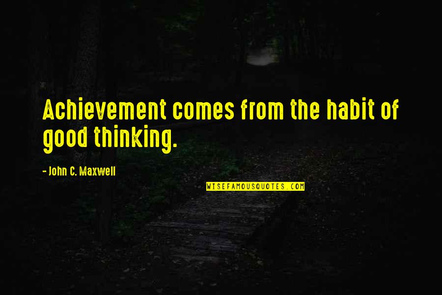 Mcnabney Stepp Quotes By John C. Maxwell: Achievement comes from the habit of good thinking.