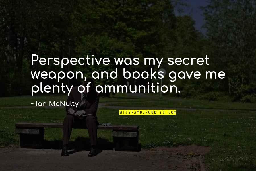 Mcnulty Quotes By Ian McNulty: Perspective was my secret weapon, and books gave