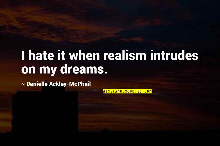 Mcphail Quotes By Danielle Ackley-McPhail: I hate it when realism intrudes on my