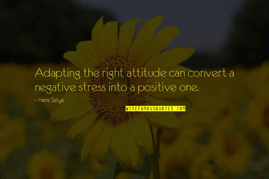 Mcquerry Inline Quotes By Hans Selye: Adapting the right attitude can convert a negative
